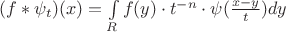 $(f \ast \psi_t)(x)=\int\limits_{R} f(y) \cdot t^{-n} \cdot \psi(\frac{ x-y }{ t })  dy$