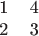 $$\begin{tabular}{cc}
1 & 4 \\
2 & 3 \\
\end{tabular}$$