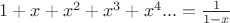 $1+x+x^2+x^3+x^4...=\frac{1}{1-x}$