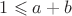 $1\leqslant a+b$