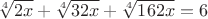 $\sqrt[4]{2x} + \sqrt[4]{32x} + \sqrt[4]{162x}=6$