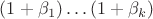 $(1+\beta_1)\dots (1+\beta_k)$