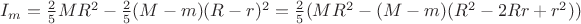 $I_{m}=\frac{2}{5}MR^{2}-\frac{2}{5}(M-m)(R-r)^{2}=\frac{2}{5}(MR^{2}-(M-m)(R^{2}-2Rr+r^2))$