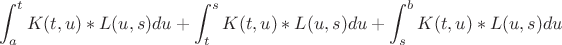 $$\int_a^t K(t,u)*L(u,s)du+\int_t^s K(t,u)*L(u,s)du+\int_s^b K(t,u)*L(u,s)du$$