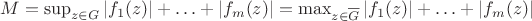 $M=\sup_{z\in G}|f_1(z)|+\ldots+|f_m(z)|=\max_{z\in \overline{G}}|f_1(z)|+\ldots+|f_m(z)|$