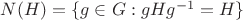 $N(H)=\{g\in G: gHg^{-1}=H \}$
