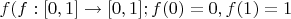 $f (f:[0,1]\to[0,1];f(0)=0, f(1)=1$