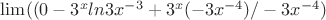 $\lim((0-3^xln3x^{-3}+3^x(-3x^{-4})/-3x^{-4})$