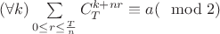 $(\forall k) \sum\limits_{0 \leq r \leq \frac{T}{n}} C_T^{k+nr} \equiv a (\mod 2)$