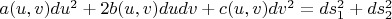 $a(u,v)du^2+2b(u,v)dudv+c(u,v)dv^2=ds_1^2+ds_2^2$