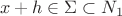 \[
x + h \in \Sigma  \subset N_1 
\]