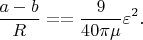 $$\frac{a-b}{R}= =\frac{9}{40\pi\mu  }\varepsilon ^{2}.$$