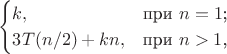 $$\begin{cases}
k,&\text{при $n=1$;}\\
3T(n/2)+kn,&\text{при $n>1$,}\\
\end{cases}$$