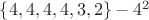 $\lbrace 4, 4, 4, 4, 3, 2\rbrace - 4^2 $