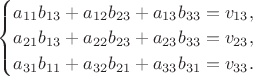 $\quad\begin{cases}a_{11}b_{13}+a_{12}b_{23}+a_{13}b_{33}=v_{13},\\ a_{21}b_{13}+a_{22}b_{23}+a_{23}b_{33}=v_{23},\\ a_{31}b_{11}+a_{32}b_{21}+a_{33}b_{31}=v_{33}.\end{cases}$