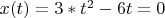 $x(t)= 3*t^2-6t = 0$