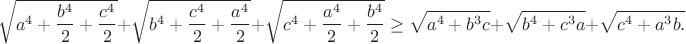 \[\sqrt{a^4+\frac{b^4}{2}+\frac{c^4}{2}}+\sqrt{b^4+\frac{c^4}{2}+\frac{a^4}{2}}+ \sqrt{c^4+\frac{a^4}{2}+\frac{b^4}{2}}\ge \sqrt{a^4+b^3c}+\sqrt{b^4+c^3a}+\sqrt{c^4+a^3b.}\]