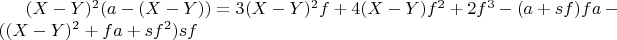 $(X-Y)^2   (a-(X-Y)) = 3  (X-Y)^2   f + 4  (X-Y)  f^2 + 2  f^3 -(a + s  f)  f  a -((X-Y)^2+ f  a + s  f^2)  s  f$