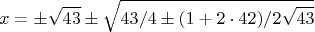 $$ x=\pm\sqrt{43}\pm\sqrt{43/4\pm(1+2\cdot42)/2\sqrt{43}}$$