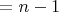 $=n-1$