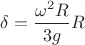 $\delta  =\dfrac {\omega ^2R}{3g}R$