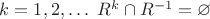 $k=1,2,\ldots ~R^k \cap R^{-1}=\varnothing$