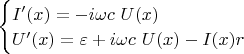 $\begin{cases} I'(x) = - i \omega c\ U(x) \\ U'(x) = \varepsilon + i \omega c\ U(x) - I(x) r \end{cases}$