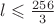 $l\leqslant \frac{256}{3}$
