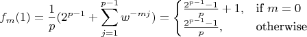 $$f_m(1) = \frac{1}{p} (2^{p-1} + \sum_{j=1}^{p-1} w^{-mj}) = \begin{cases} \frac{2^{p-1}-1}p+1,&\text{if }m=0\\ \frac{2^{p-1}-1}p,&\text{otherwise}\end{cases}$$