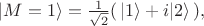 $|{M=1} \rangle = \frac{1}{\sqrt{2}} (\,|1\rangle +i |2 \rangle \,),$