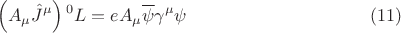 $$ \left (A_{\mu} \hat{J}^{\mu} \right ) {{}^0 L} = e A_{\mu} \overline{\psi} \gamma^{\mu} \psi \eqno{(11)}$$