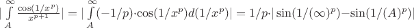 $|\int\limits_{A}^{\infty} \frac{\cos(1/x^p)}{x^{p+1}}| = |\int\limits_{A}^{\infty} (-1/p)\cdot \cos(1/x^p) d(1/x^p)| = 
1/p \cdot |\sin(1/(\infty)^p) - \sin(1/(A)^p)|
$