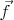 $\vec{f}$