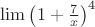 $\lim\left(1+\frac{7}{x}\right)^4$