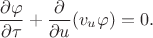 $$\frac{\partial\varphi}{\partial\tau}+\frac{\partial}{\partial u}(v_{u}\varphi)=0.$$