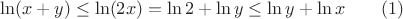 $$\ln (x+y)\leq \ln (2x)=\ln 2+\ln y\leq \ln y+\ln x \qquad (1)$$
