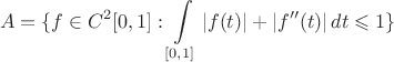 \[
A = \{ f \in C^2 [0,1]:\int\limits_{[0,1]} {\left| {f(t)} \right| + \left| {f''(t)} \right|dt \leqslant 1} \} 
\]