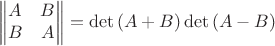 $$
\begin{Vmatrix}
A & B\\ 
B & A
\end{Vmatrix} = \det{(A+B)}\det{(A-B)}
$$