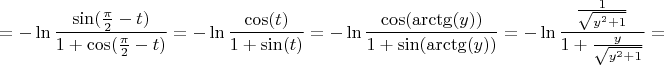 $$= -\ln \frac{\sin (\frac{\pi}{2} - t)}{1+\cos(\frac{\pi}{2} - t)} = -\ln \frac{\cos (t)}{1+\sin(t)}= -\ln \frac{\cos (\arctg(y))}{1+\sin(\arctg(y))}= -\ln \frac{\frac{1}{\sqrt{y^2 + 1}}}{1+\frac{y}{\sqrt{y^2 + 1}}} = $$
