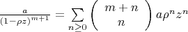 $\[\frac{a}{{{{(1 - \rho z)}^{m + 1}}}} = \sum\limits_{n \ge 0} {\left( {\begin{array}{*{20}{c}}
{m + n}\\
n
\end{array}} \right)a{\rho ^n}{z^n}} \]$