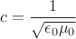 $$c = \frac 1 {\sqrt{\epsilon_0\mu_0}}$$