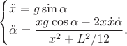 $\begin{cases}
\ddot{x}=g\sin\alpha\\
{\ddot{\alpha}}=\dfrac{xg\cos\alpha - 2x \dot{x} \dot{\alpha}}{x^{2}+L^{2}/12}.
\end{cases} $