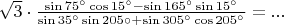 $\sqrt{3}\cdot\frac{\sin75^{\circ}\cos15^{\circ}-\sin165^{\circ}\sin15^{\circ}}{\sin35^{\circ}\sin205{\circ}+\sin305^{\circ}\cos205^{\circ}}= ...$
