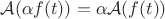$\mathcal{A}(\alpha f(t))=\alpha\mathcal{A}(f(t))$