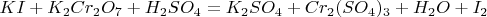 $KI + K_2Cr_2O_7 + H_2SO_4 = K_2SO_4 + Cr_2(SO_4)_3 + H_2O + I_2$