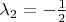 $\[{\lambda _2} =  - \frac{1}{2}\]$