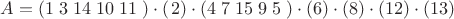 $ A = \left ( 1 \;3 \; 14  \;10  \;11 \; \right )
\cdot(\left 2 \right)
\cdot \left( 4 \; 7 \; 15 \; 9 \; 5 \; \right)
 \cdot  \left( 6\right) \cdot \left( 8 \right) \cdot \left( 12 \right) \cdot \left( 13\right)   $