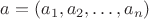 $a=(a_1,a_2,\dots,a_n)$
