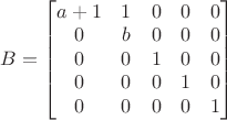 $B=\begin{bmatrix}a+1 & 1 & 0 & 0 & 0 \\0 & b & 0 & 0 & 0 \\0 & 0 & 1 & 0 & 0 \\0 & 0 & 0 & 1 & 0 \\0 & 0 & 0 & 0 & 1\end{bmatrix}$