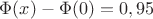 $\Phi(x)-\Phi(0)=0,95$